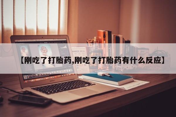打胎药在线付款【刚吃了打胎药,刚吃了打胎药有什么反应】