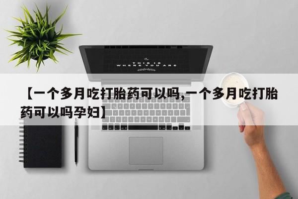 打胎药在线付款【一个多月吃打胎药可以吗,一个多月吃打胎药可以吗孕妇】