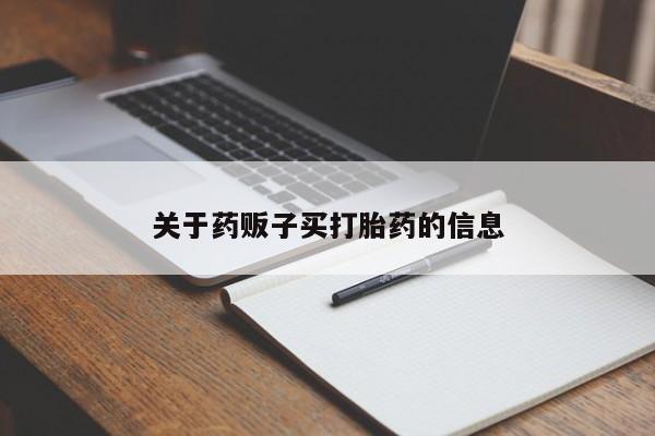 打胎药在线付款关于药贩子买打胎药的信息